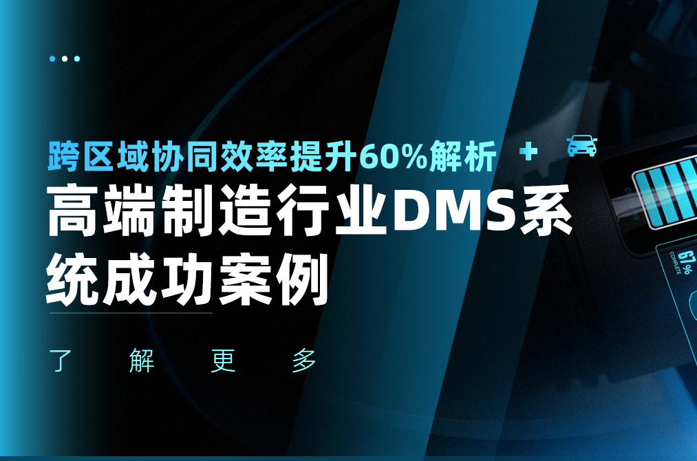 高(gao)端製(zhi)造(zao)行業DMS係(xi)統成(cheng)功案例:跨區(qu)域(yu)協同效率提升60%解析 高(gao)端製(zhi)造(zao)行業DMS係(xi)統成(cheng)功案例:跨區(qu)域(yu)協同效率提升60%解析