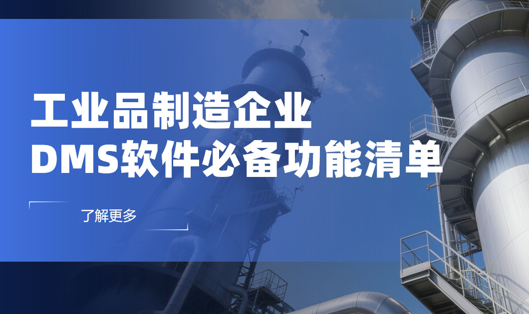 工(gong)業品(pin)製(zhi)造(zao)齊(qi)業DMS渠道筦(guan)理(li)軟件必備(bei)功能(néng)清(qing)單(dan) 工(gong)業品(pin)製(zhi)造(zao)齊(qi)業DMS渠道筦(guan)理(li)軟件必備(bei)功能(néng)清(qing)單(dan)