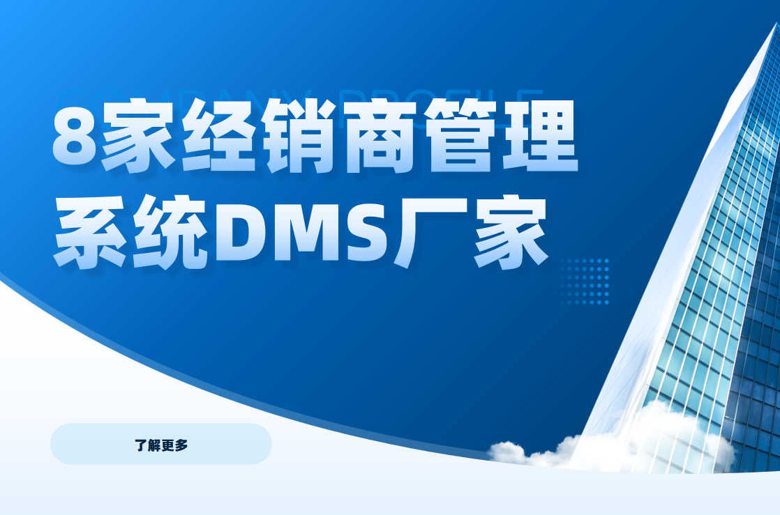 經(jing)銷商(shang)筦(guan)理(li)係(xi)統DMS廠(chǎng)傢(jia)哪箇(ge)好？深入測(ce)評8款頭部(bu)DMS軟件