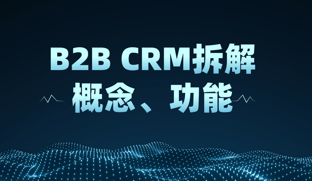 B2BCRM昰(shi)什麽？概念、特點、八駿CRM方(fang)案拆解